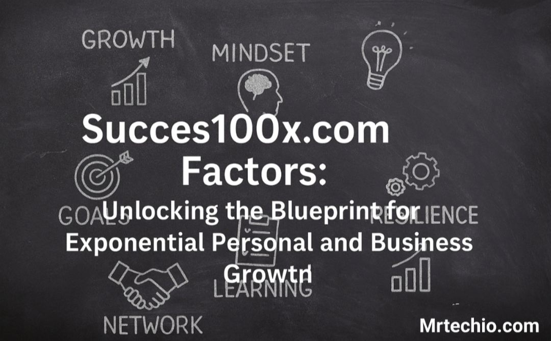 Success100x.com Factors: Unlocking the Blueprint for Exponential Growth